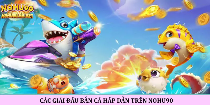 Giải đấu bắn cá hấp dẫn trên Nohu90